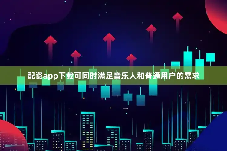 配资app下载可同时满足音乐人和普通用户的需求
