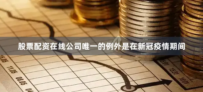 股票配资在线公司唯一的例外是在新冠疫情期间